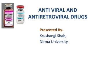 ANTI VIRAL AND
ANTIRETROVIRAL DRUGS
Presented By-
Krushangi Shah,
Nirma University.
 