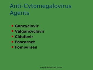 Anti-Cytomegalovirus Agents Gancyclovir Valgancyclovir Cidofovir Foscarnet Fomivirsen www.freelivedoctor.com 
