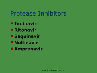 Protease Inhibitors Indinavir Ritonavir Saquinavir Nelfinavir Amprenavir www.freelivedoctor.com 