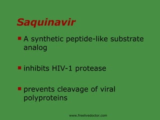Saquinavir A synthetic peptide-like substrate analog inhibits HIV-1 protease prevents cleavage of viral polyproteins www.freelivedoctor.com 