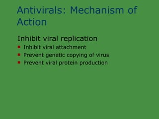 Antivirals: Mechanism of Action Inhibit viral replication Inhibit viral attachment Prevent genetic copying of virus Prevent viral protein production 