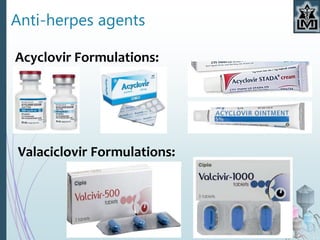 Anti-herpes agents
Acyclovir Formulations:
Valaciclovir Formulations:
 