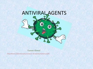 ANTIVIRAL AGENTS
Farman Ahmad
Department of pharmaceutical sciences & natural products (cupb)
 