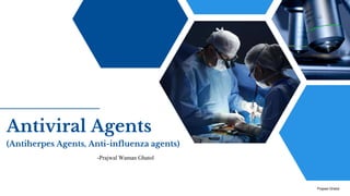 Antiviral Agents
(Antiherpes Agents, Anti-influenza agents)
-Prajwal Waman Ghatol
Prajwal Ghatol
 