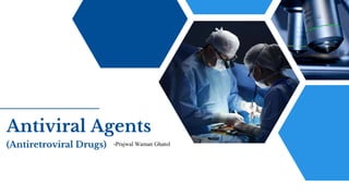 Antiviral Agents
(Antiretroviral Drugs) -Prajwal Waman Ghatol
 