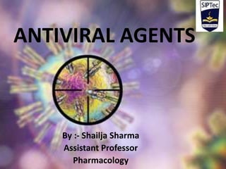 ANTIVIRAL AGENTS
By :- Shailja Sharma
Assistant Professor
Pharmacology
 
