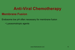 Anti-Viral Chemotherapy Endosome low pH often necessary for membrane fusion Lysosomotropic agents Membrane Fusion www.freelivedoctor.com 