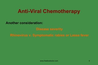 Anti-Viral Chemotherapy Another consideration: Disease severity Rhinovirus v. Symptomatic rabies or Lassa fever www.freelivedoctor.com 