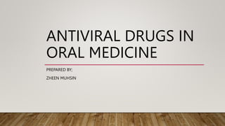 ANTIVIRAL DRUGS IN
ORAL MEDICINE
PREPARED BY;
ZHEEN MUHSIN
 
