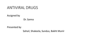 ANTIVIRAL DRUGS
Assigned by
Dr. Sanna
Presented by
Sohail, Shakeela, Sundus, Bakht Munir
 