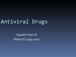 Antiviral Drugs Gayathri Devi R Pharm D 2009-2010 