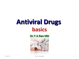 Antiviral Drugs
                basics
               Dr.T.V.Rao MD




11/18/12          Dr.T.V.Rao MD   1
 