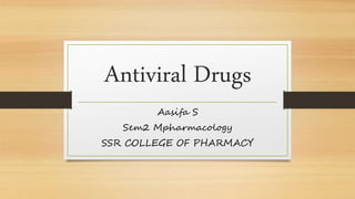 Antiviral Drugs
Aasifa S
Sem2 Mpharmacology
SSR COLLEGE OF PHARMACY
 