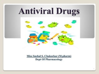 Antiviral Drugs
Miss Snehal S. Chakorkar (M.pharm)
Dept Of Pharmacology
1
 