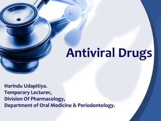 Antiviral Drugs 
Harindu Udapitiya. 
Temporary Lecturer, 
Division Of Pharmacology, 
Department of Oral Medicine & Periodontology. 
 