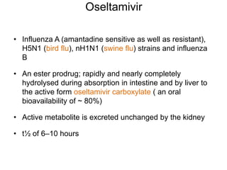 Oseltamivir
• Influenza A (amantadine sensitive as well as resistant),
H5N1 (bird flu), nH1N1 (swine flu) strains and infl...