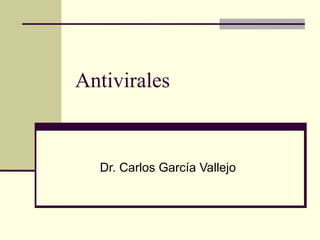 Antivirales
Dr. Carlos García Vallejo
 