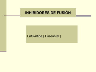 Enfuvirtide ( Fuzeon ® )
INHIBIDORES DE FUSIÒN
 