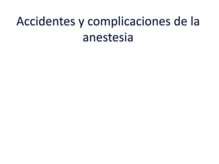 Accidentes y complicaciones de la
anestesia
 