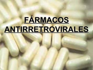Los FármacosLos Fármacos
FÁRMACOSFÁRMACOS
ANTIRRETROVIRALESANTIRRETROVIRALES
 