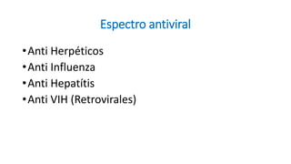 Espectro antiviral
•Anti Herpéticos
•Anti Influenza
•Anti Hepatítis
•Anti VIH (Retrovirales)
 