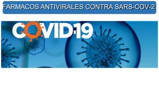FARMACOS ANTIVIRALES CONTRA SARS-COV-2
 