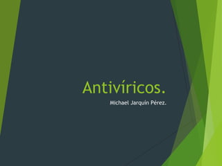 Antivíricos.
Michael Jarquín Pérez.
 
