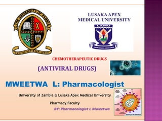 MWEETWA L: Pharmacologist
University of Zambia & Lusaka Apex Medical University
Pharmacy Faculty
CHEMOTHERAPEUTIC DRUGS
 
