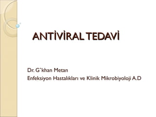 ANTİVİRAL TEDAVİ


Dr. Gökhan Metan
Enfeksiyon Hastalıkları ve Klinik Mikrobiyoloji A.D
 