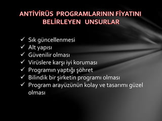 Sık güncellenmesi
 Alt yapısı
 Güvenilir olması
 Virüslere karşı iyi koruması
 Programın yaptığı şöhret
 Bilindik bir şirketin programı olması
 Program arayüzünün kolay ve tasarımı güzel
olması
 
