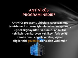 Գپü programı, virüslere karşı yazılmış,
temizleme, kurtarma işlemlerini yerine getiren ,
kişisel bilgisayarları ve sunucuları bu tür
tehlikelerden koruyan tehlikeyi fark ettiği
zaman bunu engelleyebilen, kişisel
bilgilerinizi güvenlik altına alan yazılımdır.
 