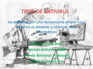 TIPOS DE ANTIVIRUS los antivirus son una herramienta simple cuyo objetivo es detectar y eliminar virus informáticos  McAfee Virus Scan Norton Antivirus 2000 Panda Antivirus Platinum Antiviral Toolkit Pro 