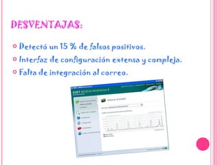 DESVENTAJAS: Detectó un 15 % de falsos positivos.  Interfaz de configuración extensa y compleja.  Falta de integración al correo.  