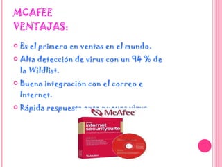 MCAFEE VENTAJAS: Es el primero en ventas en el mundo.  Alta detección de virus con un 94 % de la Wildlist.  Buena integración con el correo e Internet.  Rápida respuesta ante nuevos virus  