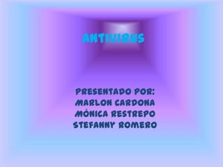Antivirus Presentado por: Marlon Cardona Mónica Restrepo Stefanny Romero 