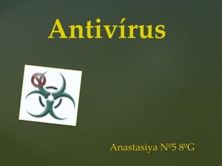 Antivírus
Anastasiya Nº5 8ºG
 