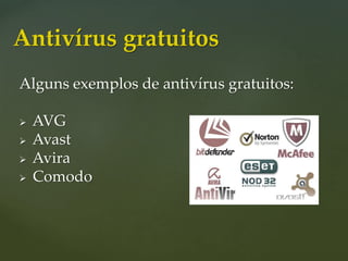 Alguns exemplos de antivírus gratuitos:
 AVG
 Avast
 Avira
 Comodo
Antivírus gratuitos
 