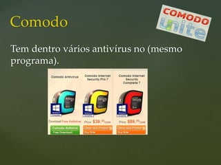 Tem dentro vários antivírus no (mesmo
programa).
Comodo
 