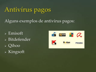 Alguns exemplos de antivírus pagos:
 Emisoft
 Bitdefender
 Qihoo
 Kingsoft
Antivírus pagos
 