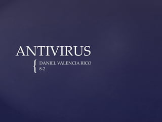 {
ANTIVIRUS
DANIEL VALENCIA RICO
8-2
 