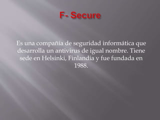 Es una compañía de seguridad informática que
desarrolla un antivirus de igual nombre. Tiene
sede en Helsinki, Finlandia y fue fundada en
1988.
 