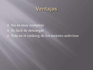  No es muy complejo
 Es fácil de descargar
 Esta en el ranking de los mejores antivirus
 