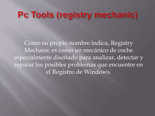 Como su propio nombre indica, Registry
Mechanic es como un mecánico de coche
especialmente diseñado para analizar, detectar y
reparar los posibles problemas que encuentre en
el Registro de Windows.
 