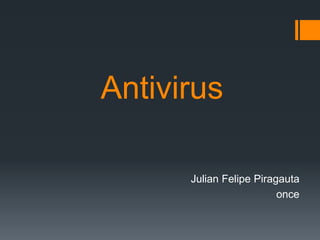 Antivirus
Julian Felipe Piragauta
once
 