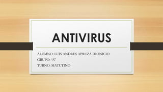 ANTIVIRUS
ALUMNO: LUIS ANDRES APREZA DIONICIO
GRUPO: “A”
TURNO: MATUTINO
 