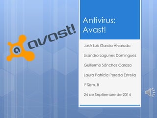 Antivirus:
Avast!
José Luis García Alvarado
Lisandro Lagunes Dominguez
Guillermo Sánchez Caraza
Laura Patricia Pereda Estrella
I° Sem. B
24 de Septiembre de 2014
 