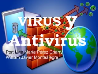 VIRUS y
AntivirusPor: Lina María Pérez Charry
William Javier Montealegre
 