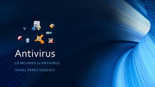 Antivirus
LO MEJORES 10 ANTIVIRUS
ISRAEL PÉREZ VÁZQUEZ
 