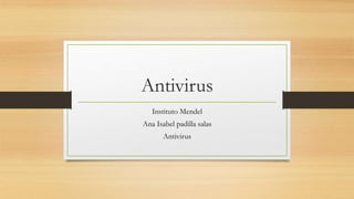 Antivirus
Instituto Mendel
Ana Isabel padilla salas
Antivirus
 