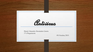 Antivirus
Daniel Alejandro Hernández Limón
1°A Preparatoria
09/Octubre/2015
 